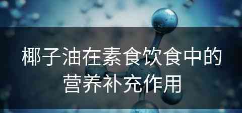 椰子油在素食饮食中的营养补充作用